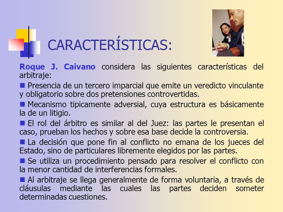 CARACTERÍSTICAS: Roque J. Caivano considera las siguientes características del arbitraje: