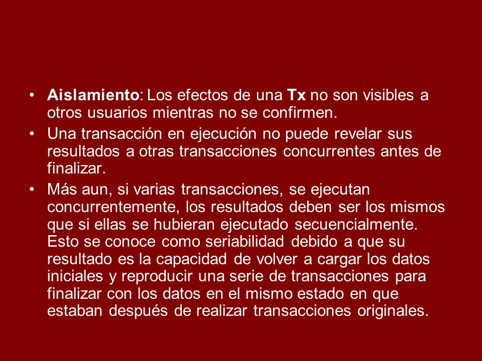 Aislamiento: Los efectos de una Tx no son visibles a otros usuarios mientras no se confirmen.