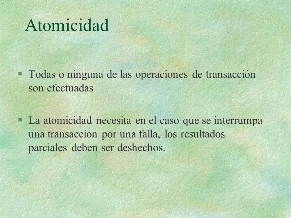 Atomicidad Todas o ninguna de las operaciones de transacción son efectuadas.