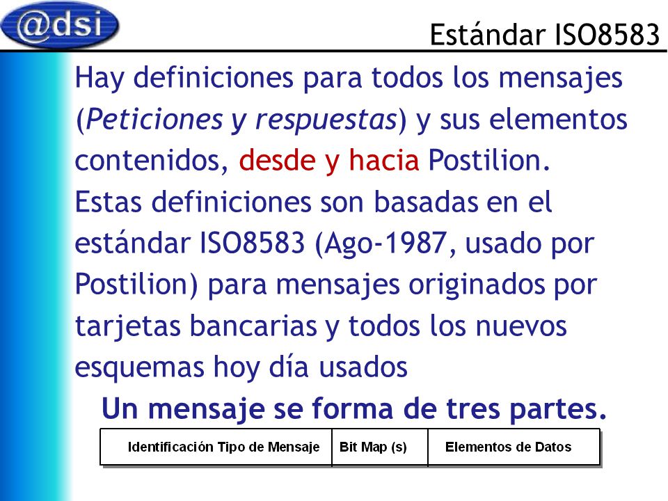 Estándar ISO8583 Hay definiciones para todos los mensajes. (Peticiones y respuestas) y sus elementos.