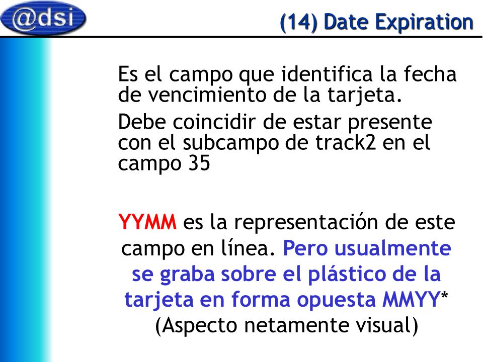 (14) Date Expiration Es el campo que identifica la fecha de vencimiento de la tarjeta.