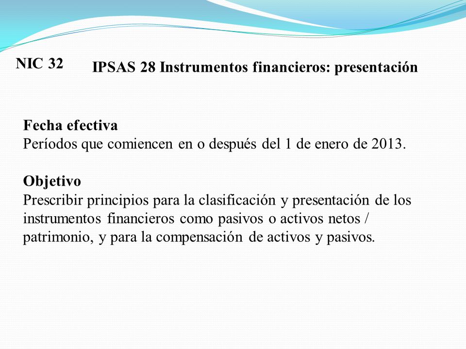 NIC 32 IPSAS 28 Instrumentos financieros: presentación. Fecha efectiva. Períodos que comiencen en o después del 1 de enero de