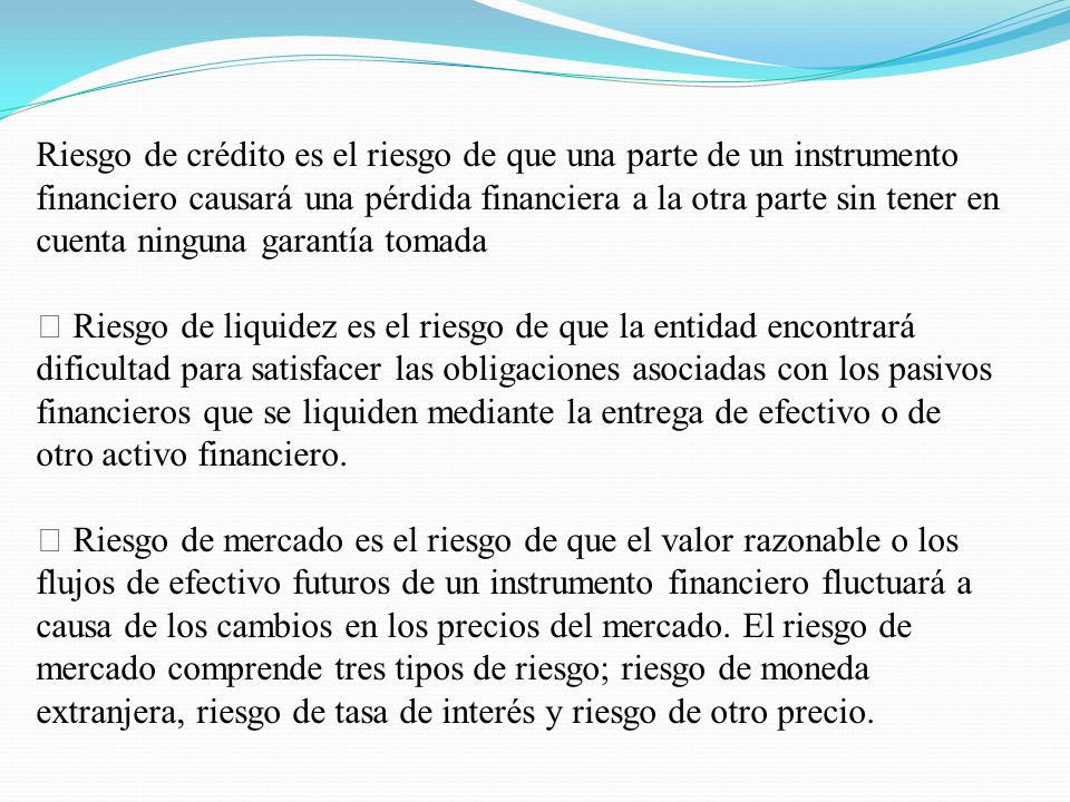 Riesgo de crédito es el riesgo de que una parte de un instrumento financiero causará una pérdida financiera a la otra parte sin tener en cuenta ninguna garantía tomada