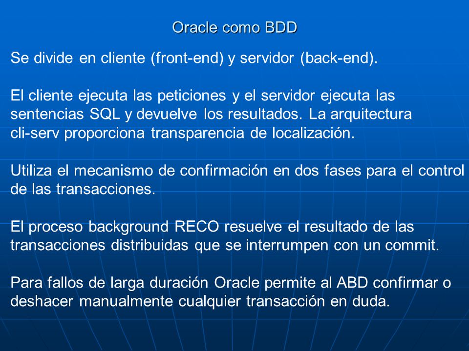 Oracle como BDD Se divide en cliente (front-end) y servidor (back-end). El cliente ejecuta las peticiones y el servidor ejecuta las.