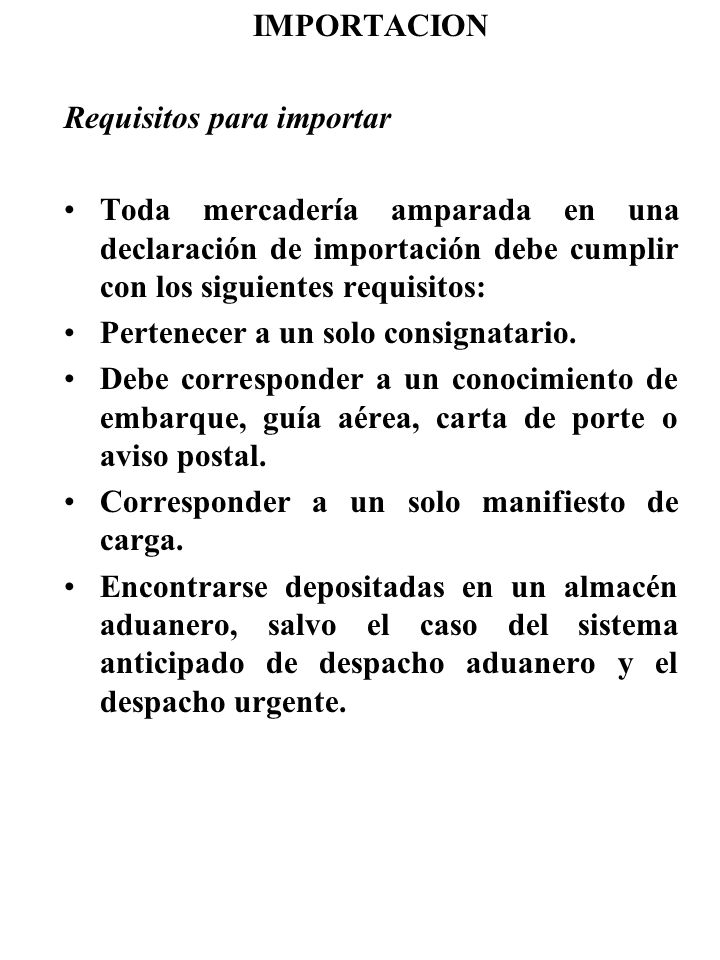 IMPORTACION Requisitos para importar. Toda mercadería amparada en una declaración de importación debe cumplir con los siguientes requisitos: