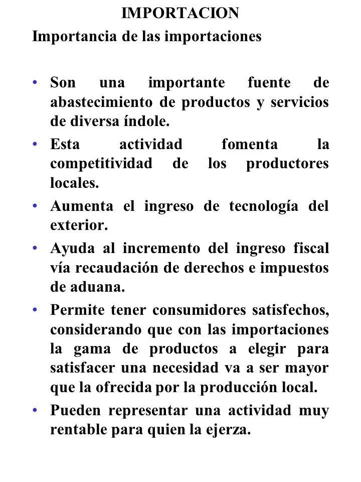 IMPORTACION Importancia de las importaciones. Son una importante fuente de abastecimiento de productos y servicios de diversa índole.