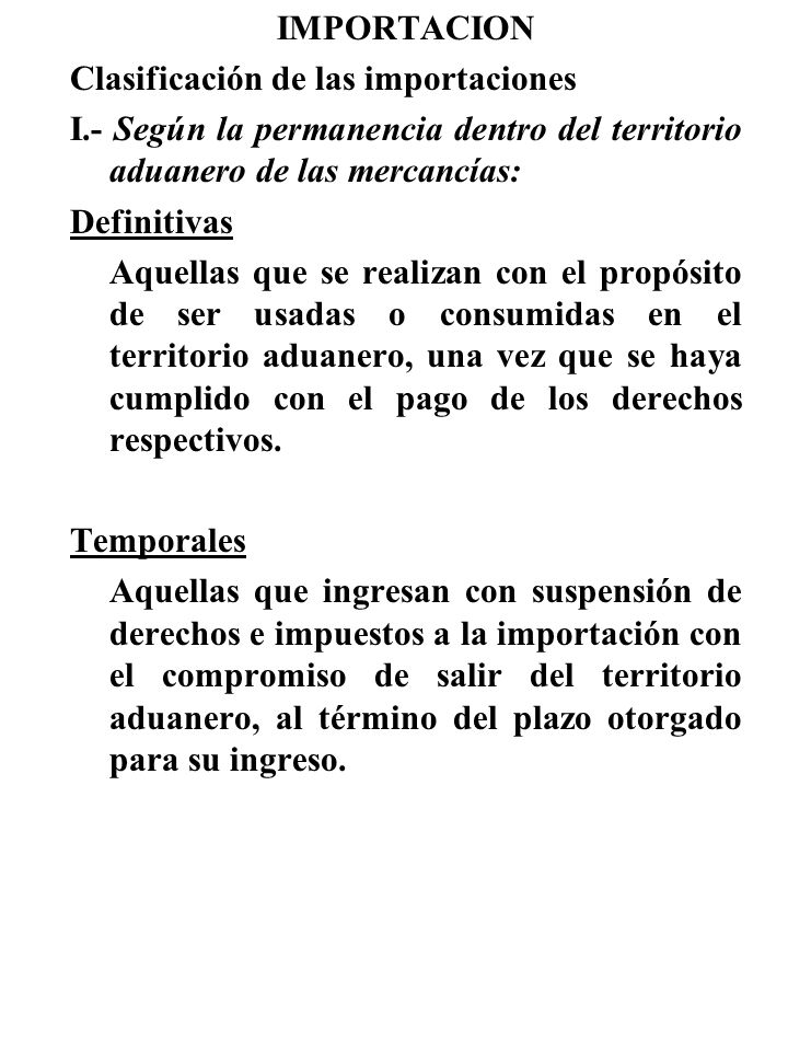IMPORTACION Clasificación de las importaciones. I.- Según la permanencia dentro del territorio aduanero de las mercancías: