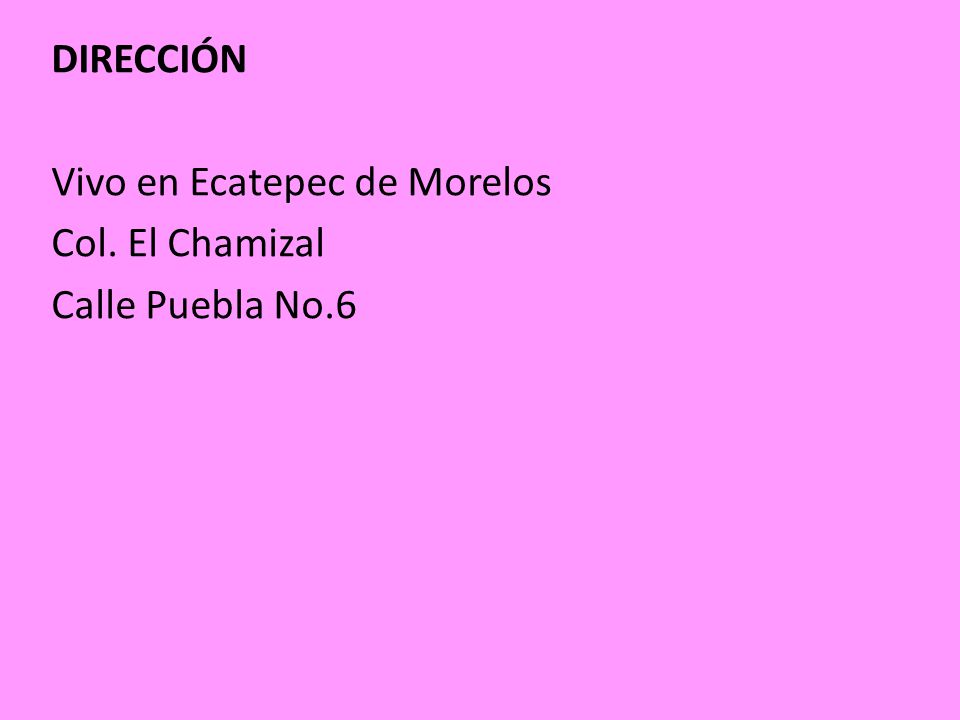 DIRECCIÓN Vivo en Ecatepec de Morelos Col. El Chamizal Calle Puebla No