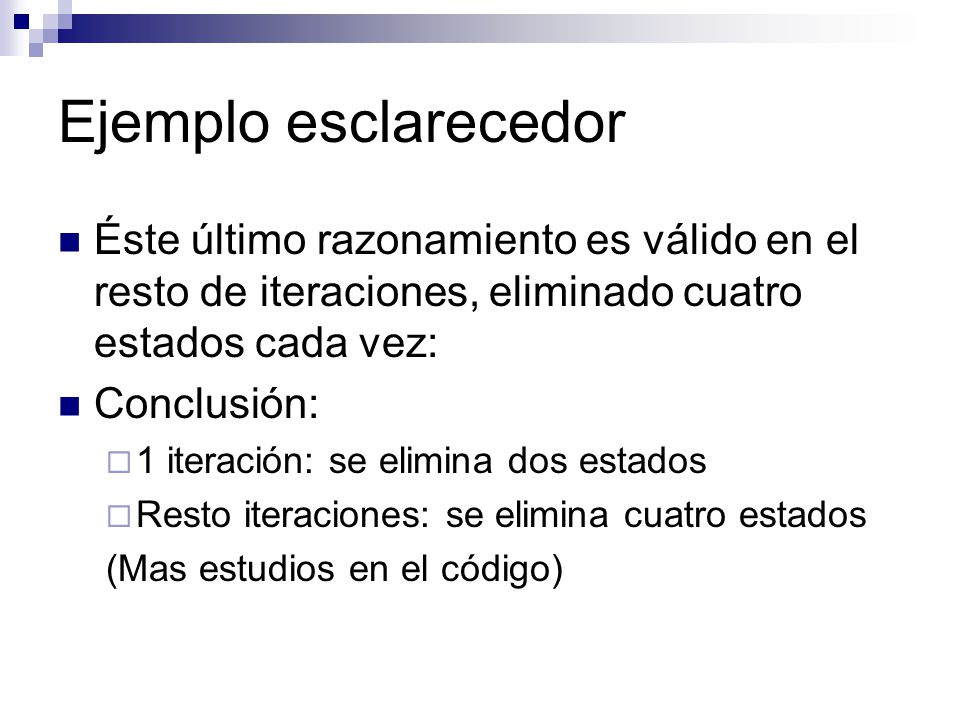 Ejemplo esclarecedor Éste último razonamiento es válido en el resto de iteraciones, eliminado cuatro estados cada vez: