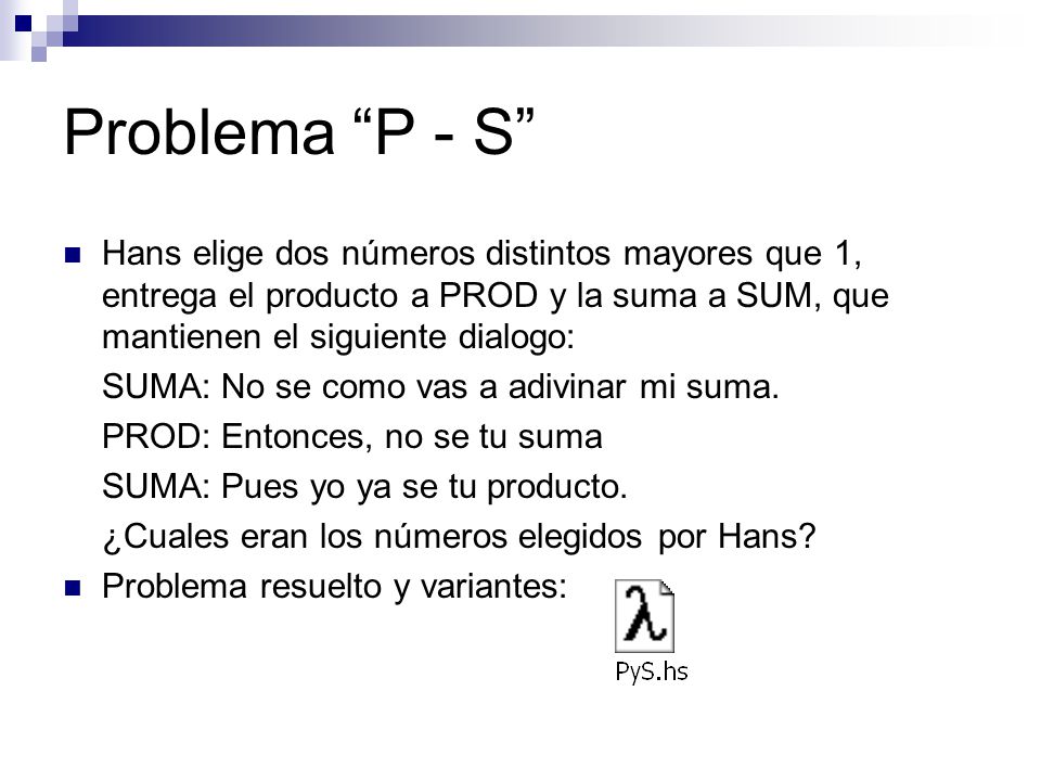 Problema P - S Hans elige dos números distintos mayores que 1, entrega el producto a PROD y la suma a SUM, que mantienen el siguiente dialogo: