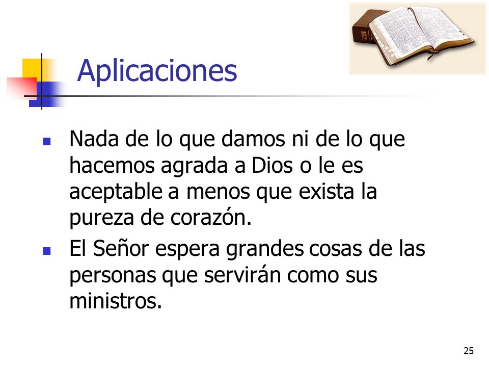 Aplicaciones Nada de lo que damos ni de lo que hacemos agrada a Dios o le es aceptable a menos que exista la pureza de corazón.