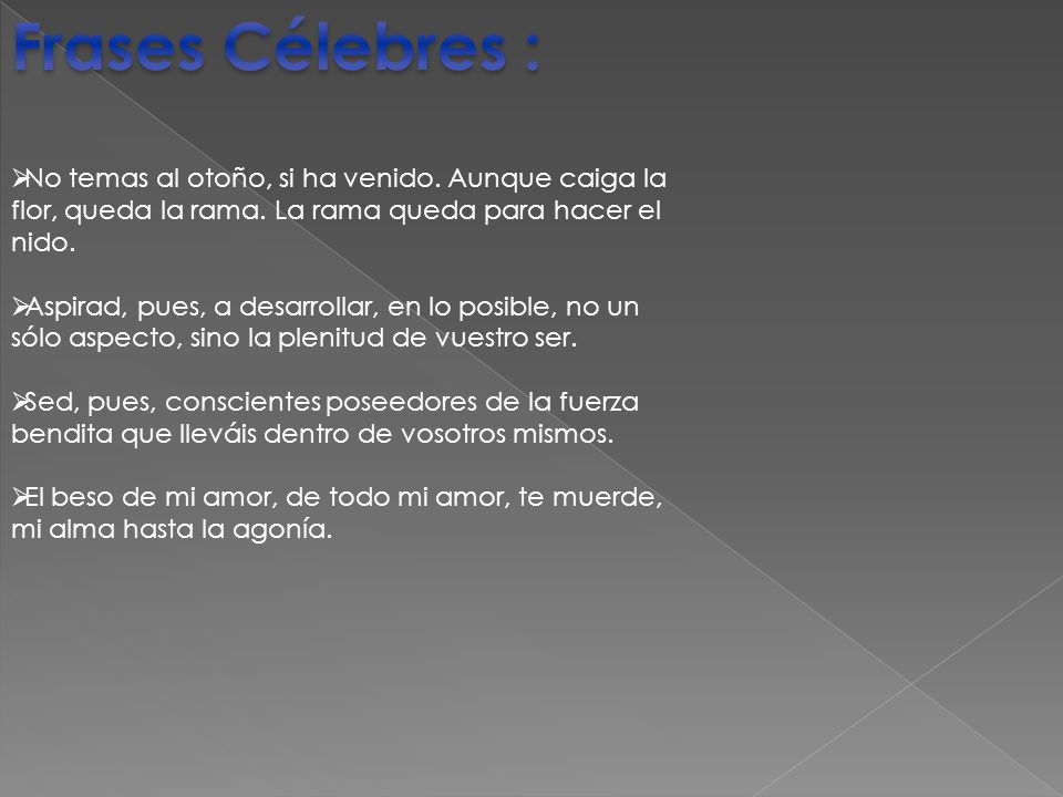 Frases Célebres : No temas al otoño, si ha venido. Aunque caiga la flor, queda la rama. La rama queda para hacer el nido.