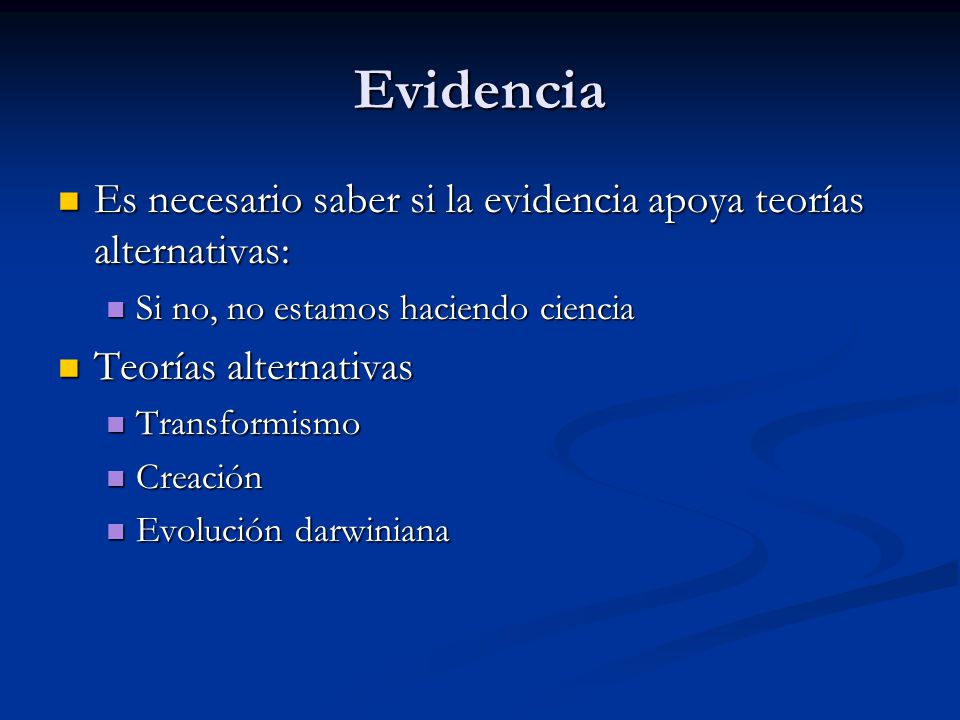 Evidencia Es necesario saber si la evidencia apoya teorías alternativas: Si no, no estamos haciendo ciencia.
