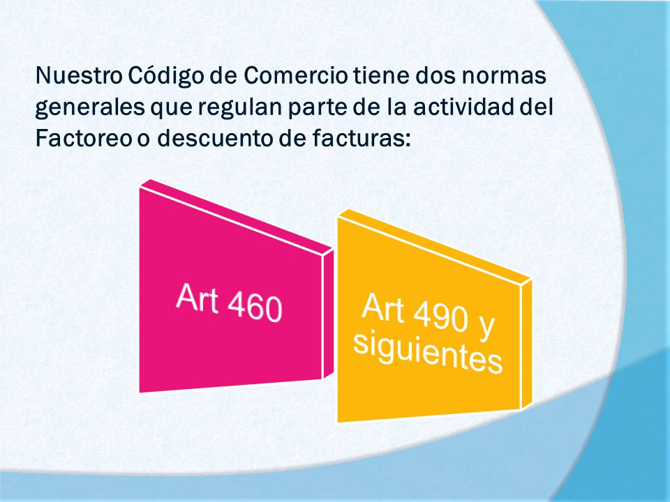 Nuestro Código de Comercio tiene dos normas generales que regulan parte de la actividad del Factoreo o descuento de facturas: