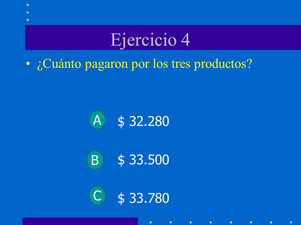Ejercicio 4 ¿Cuánto pagaron por los tres productos $ $