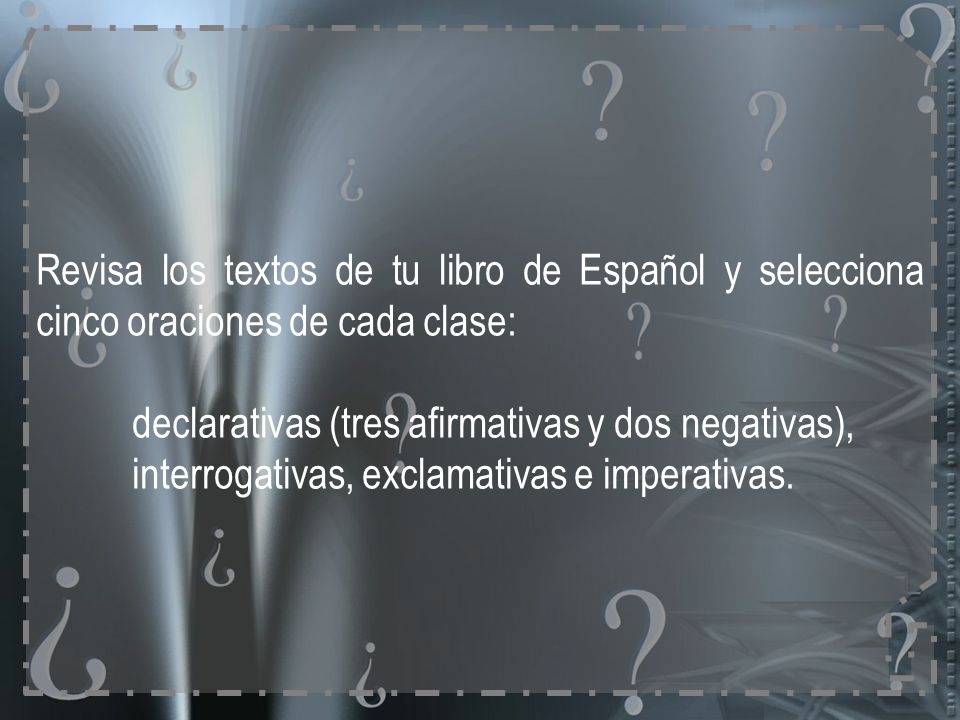 Revisa los textos de tu libro de Español y selecciona cinco oraciones de cada clase: