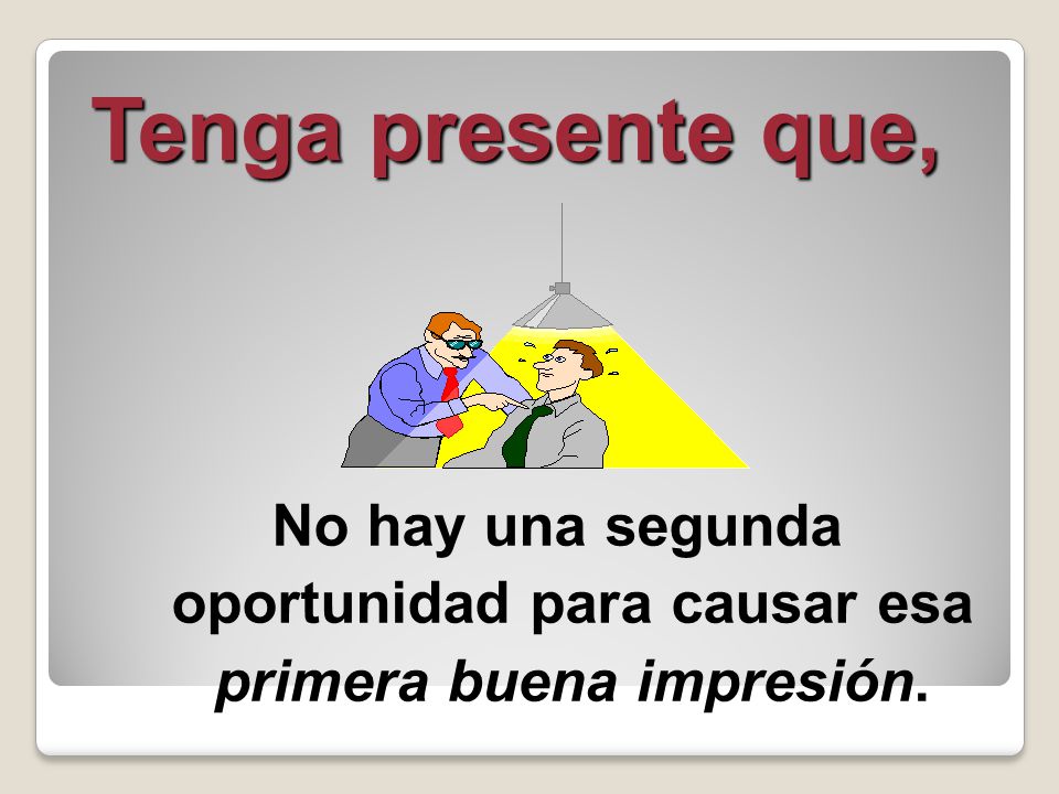 Tenga presente que, No hay una segunda oportunidad para causar esa primera buena impresión.