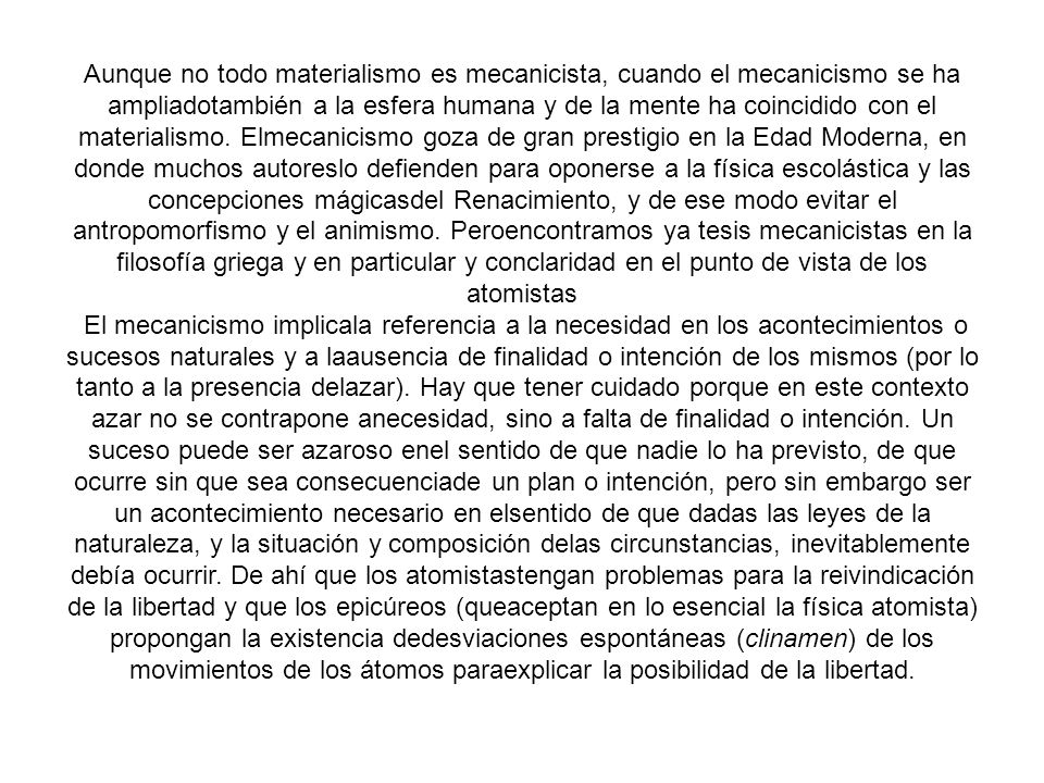 Aunque no todo materialismo es mecanicista, cuando el mecanicismo se ha ampliadotambién a la esfera humana y de la mente ha coincidido con el materialismo.
