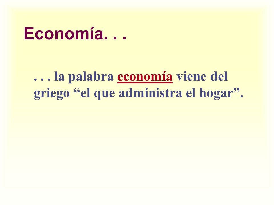 Economía la palabra economía viene del griego el que administra el hogar .