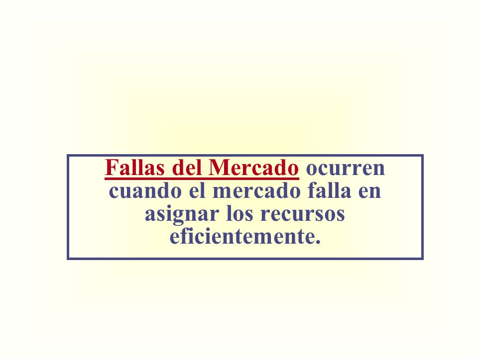 Fallas del Mercado ocurren cuando el mercado falla en asignar los recursos eficientemente.