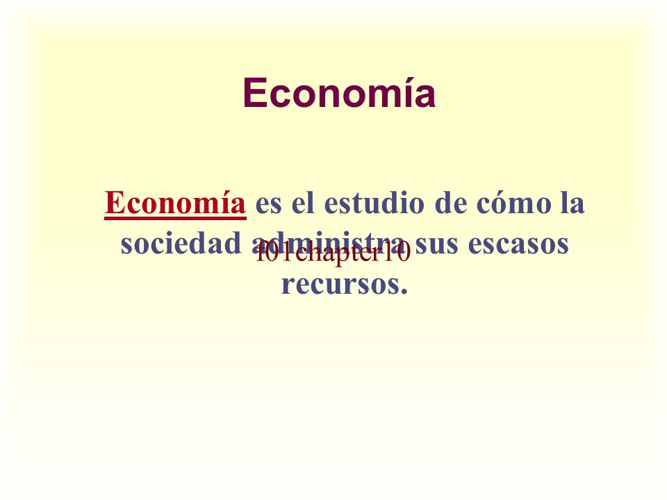 Economía Economía es el estudio de cómo la sociedad administra sus escasos recursos. f01chapter10