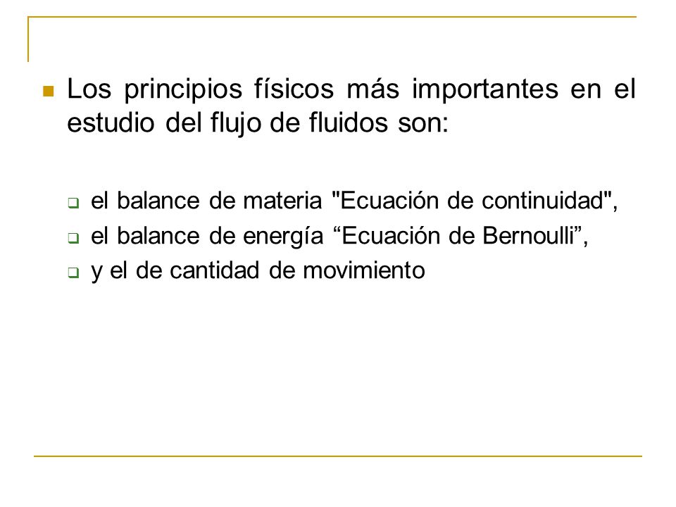 Los principios físicos más importantes en el estudio del flujo de fluidos son: