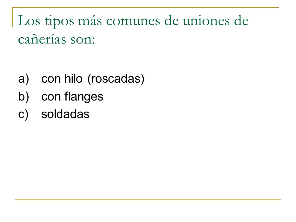 Los tipos más comunes de uniones de cañerías son: