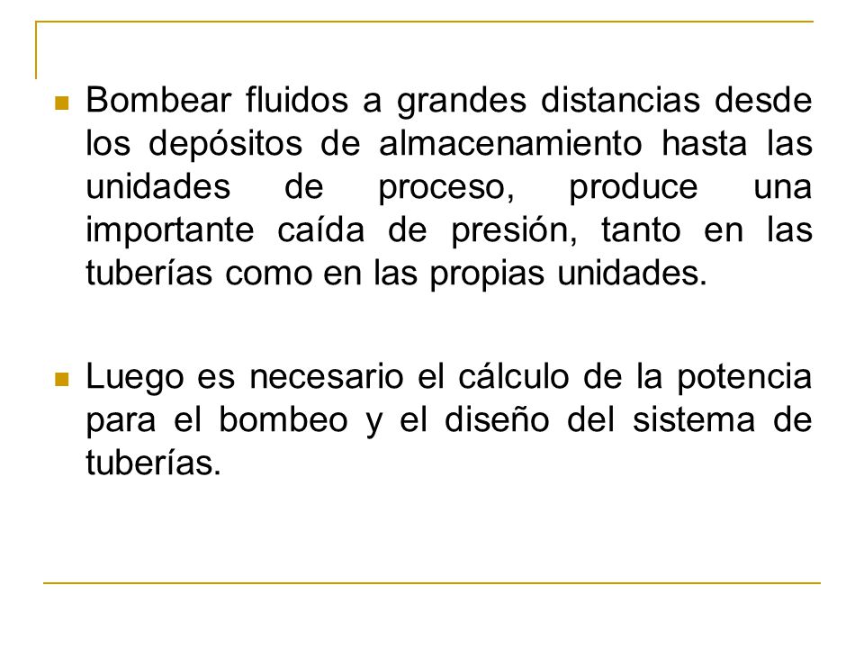 Bombear fluidos a grandes distancias desde los depósitos de almacenamiento hasta las unidades de proceso, produce una importante caída de presión, tanto en las tuberías como en las propias unidades.