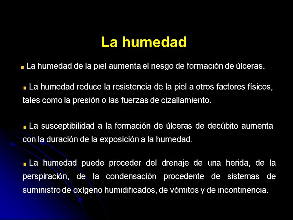 La humedad La humedad de la piel aumenta el riesgo de formación de úlceras.