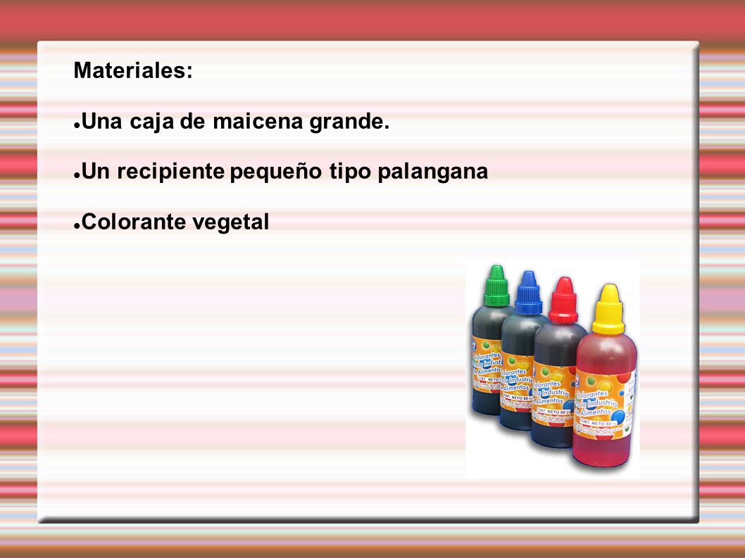 Materiales: Una caja de maicena grande. Un recipiente pequeño tipo palangana Colorante vegetal