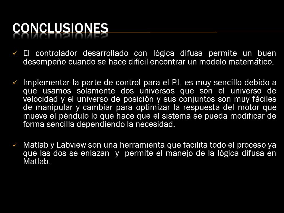 conclusiones El controlador desarrollado con lógica difusa permite un buen desempeño cuando se hace difícil encontrar un modelo matemático.