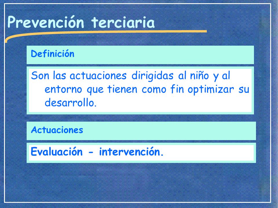 Prevención terciaria Definición. Son las actuaciones dirigidas al niño y al entorno que tienen como fin optimizar su desarrollo.