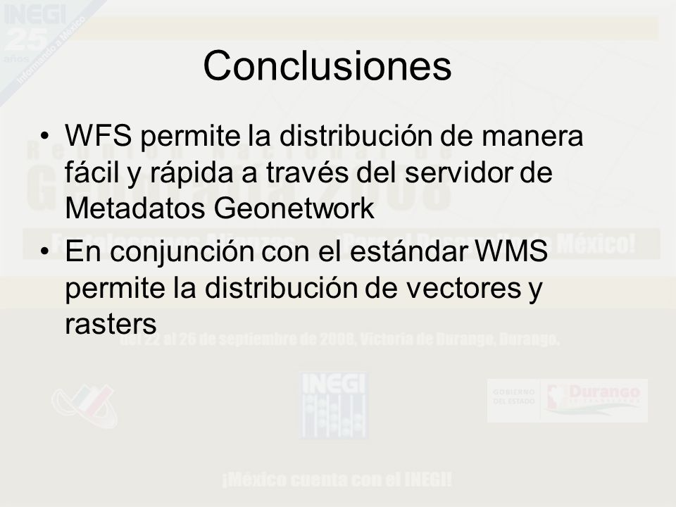 Conclusiones WFS permite la distribución de manera fácil y rápida a través del servidor de Metadatos Geonetwork.