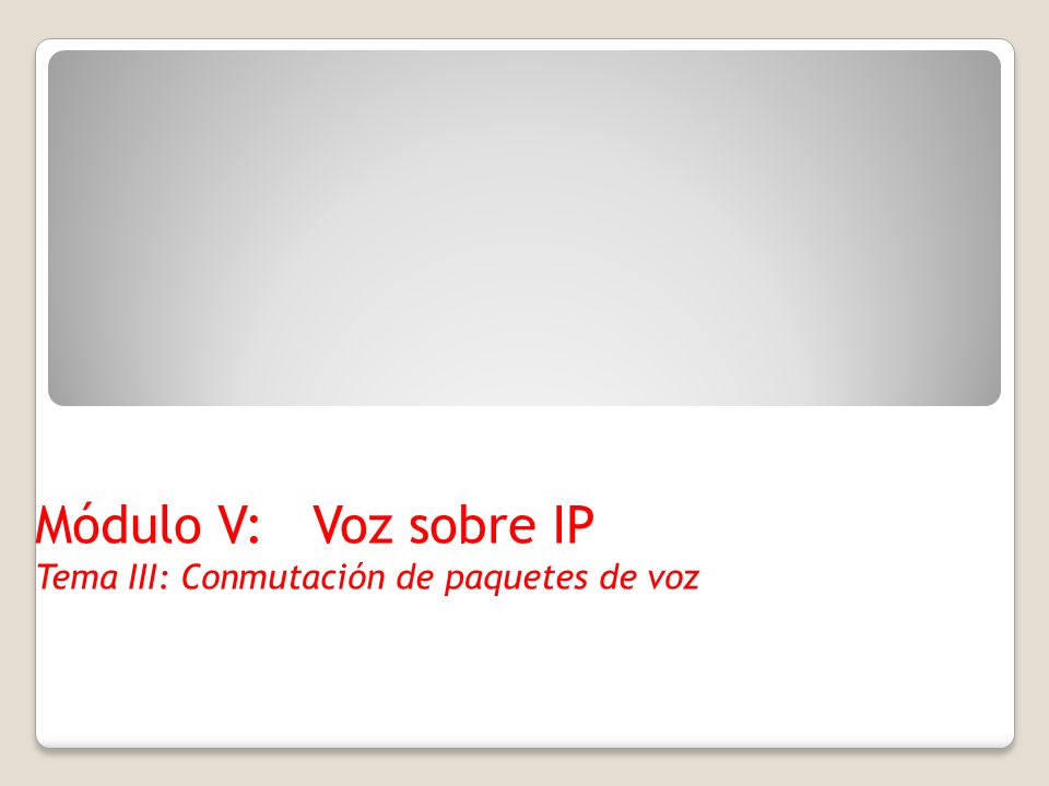 Módulo V: Voz sobre IP Tema III: Conmutación de paquetes de voz