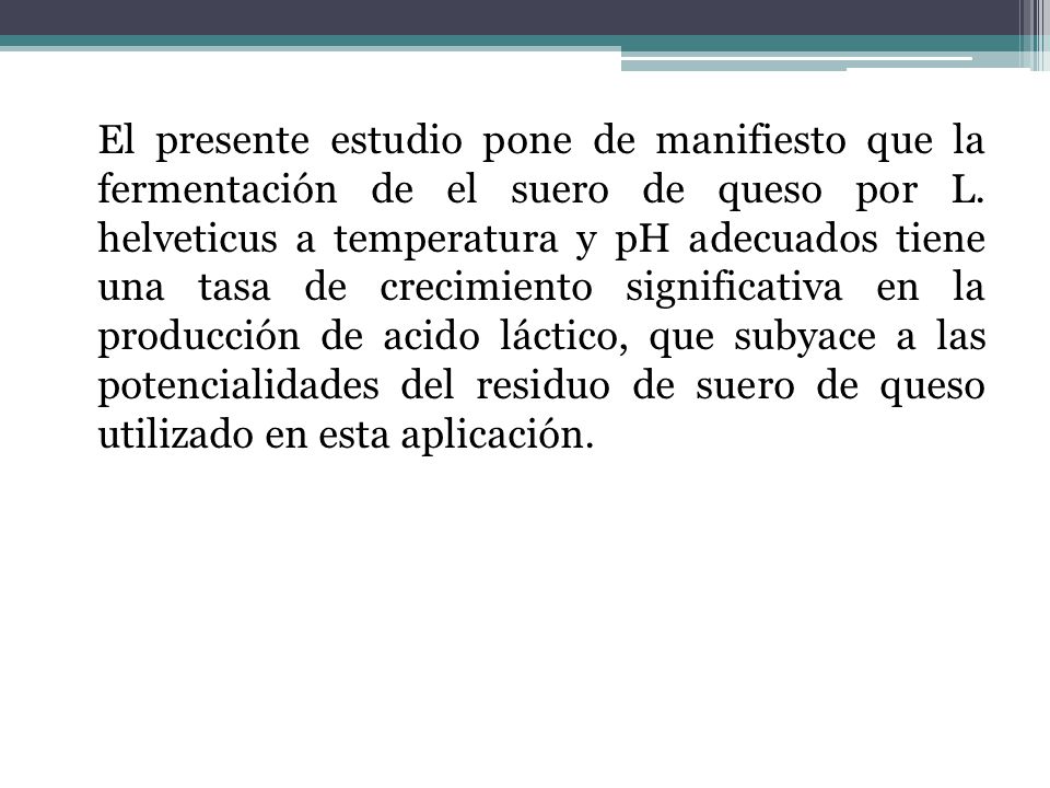 El presente estudio pone de manifiesto que la fermentación de el suero de queso por L.