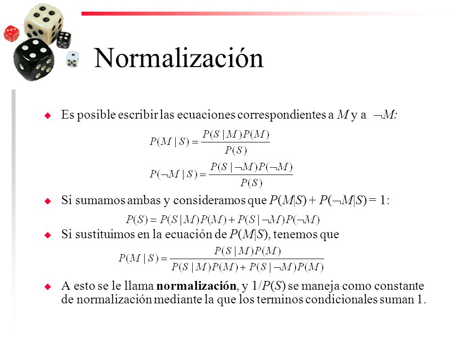 Normalización Es posible escribir las ecuaciones correspondientes a M y a M: Si sumamos ambas y consideramos que P(M|S) + P(M|S) = 1: