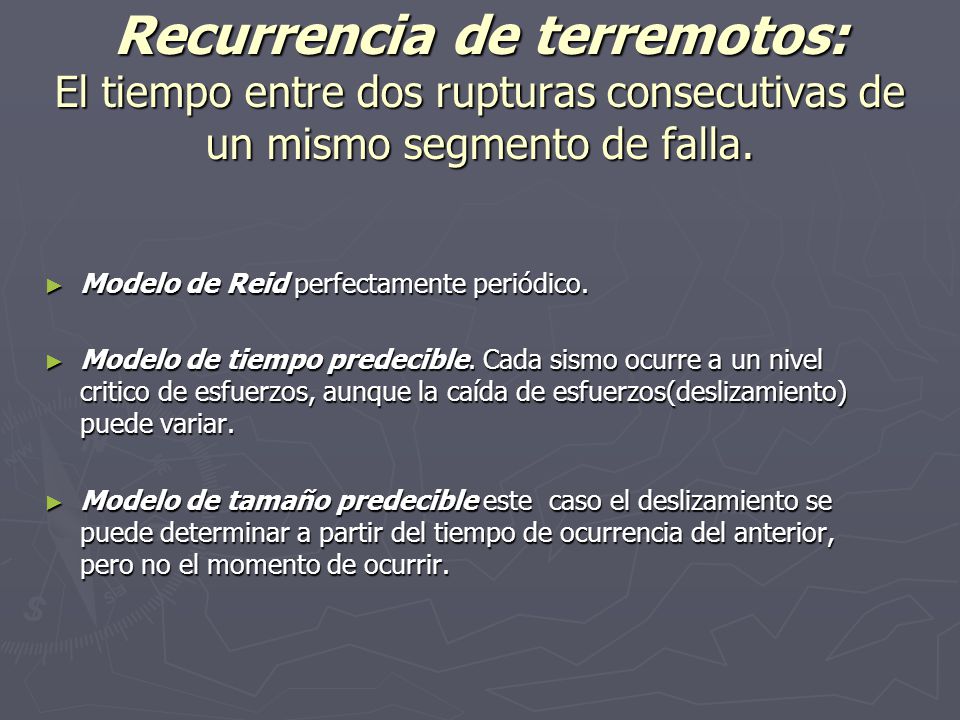 Recurrencia de terremotos: El tiempo entre dos rupturas consecutivas de un mismo segmento de falla.