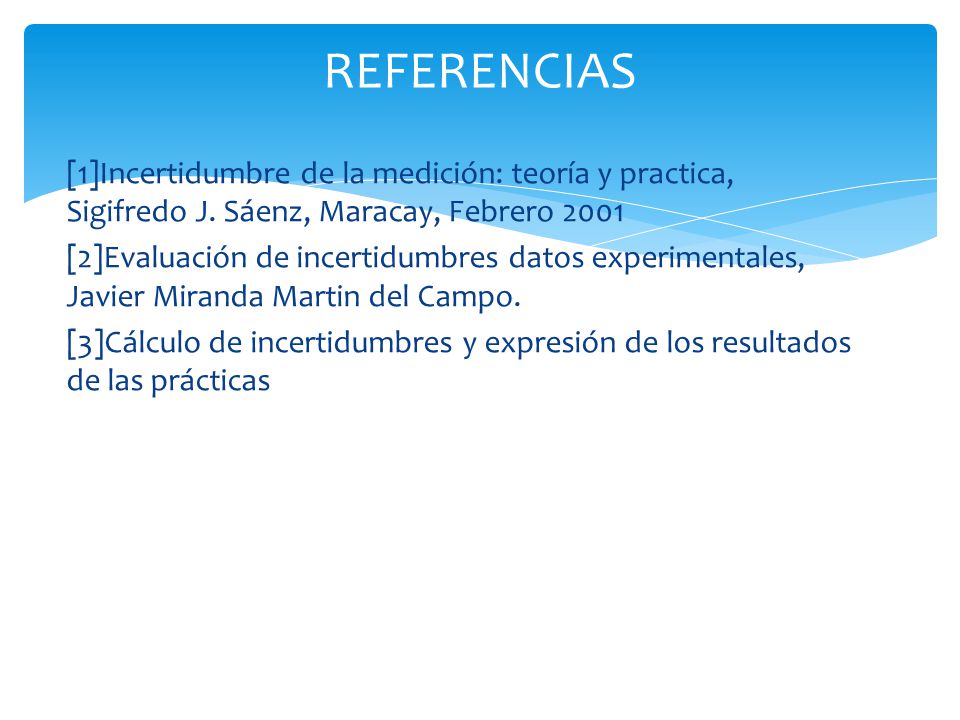 REFERENCIAS [1]Incertidumbre de la medición: teoría y practica, Sigifredo J. Sáenz, Maracay, Febrero