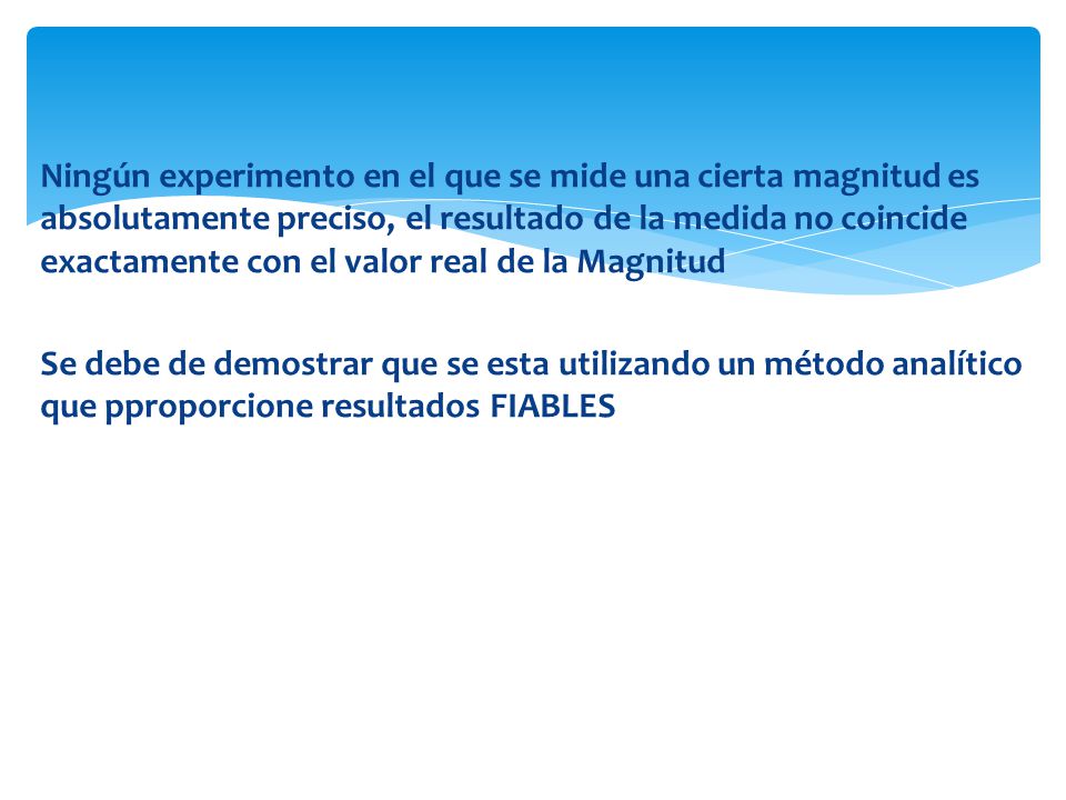 Ningún experimento en el que se mide una cierta magnitud es absolutamente preciso, el resultado de la medida no coincide exactamente con el valor real de la Magnitud