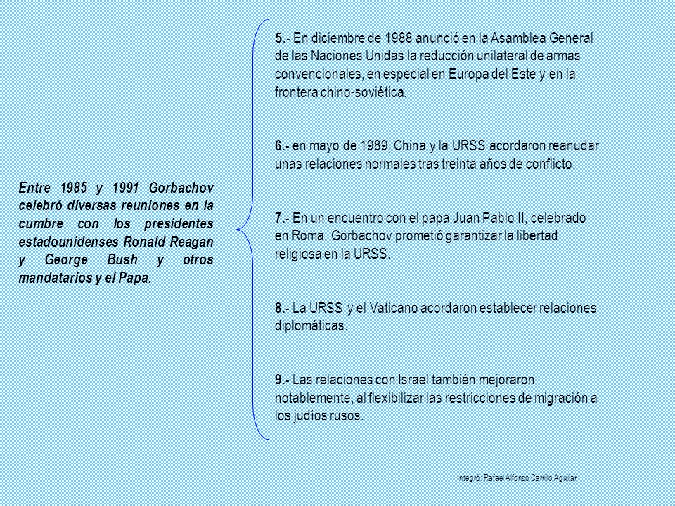 5.- En diciembre de 1988 anunció en la Asamblea General de las Naciones Unidas la reducción unilateral de armas convencionales, en especial en Europa del Este y en la frontera chino-soviética.