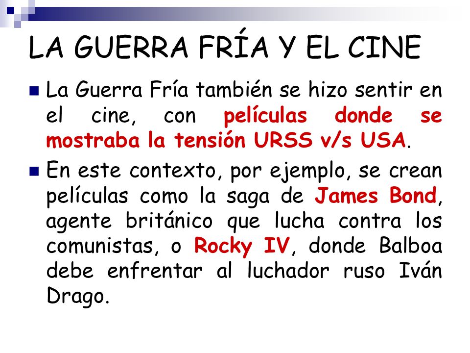 LA GUERRA FRÍA Y EL CINE La Guerra Fría también se hizo sentir en el cine, con películas donde se mostraba la tensión URSS v/s USA.