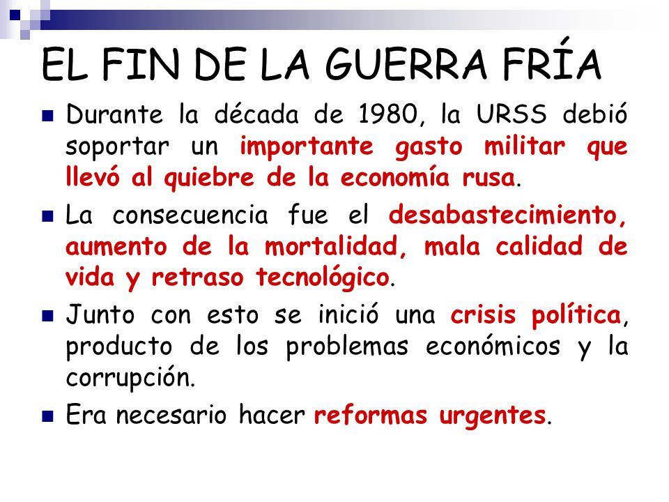 EL FIN DE LA GUERRA FRÍA Durante la década de 1980, la URSS debió soportar un importante gasto militar que llevó al quiebre de la economía rusa.
