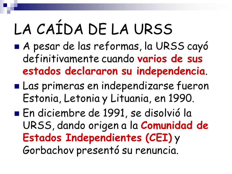 LA CAÍDA DE LA URSS A pesar de las reformas, la URSS cayó definitivamente cuando varios de sus estados declararon su independencia.