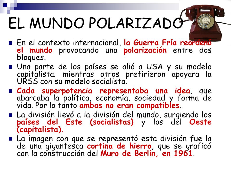 EL MUNDO POLARIZADO En el contexto internacional, la Guerra Fría reordenó el mundo provocando una polarización entre dos bloques.