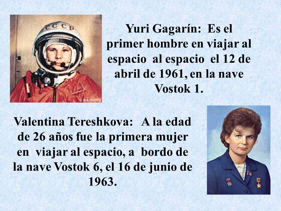 Yuri Gagarín: Es el primer hombre en viajar al espacio al espacio el 12 de abril de 1961, en la nave Vostok 1.