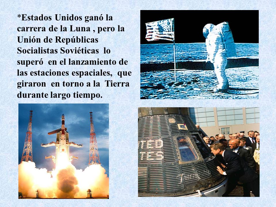 *Estados Unidos ganó la carrera de la Luna , pero la Unión de Repúblicas Socialistas Soviéticas lo superó en el lanzamiento de las estaciones espaciales, que giraron en torno a la Tierra durante largo tiempo.