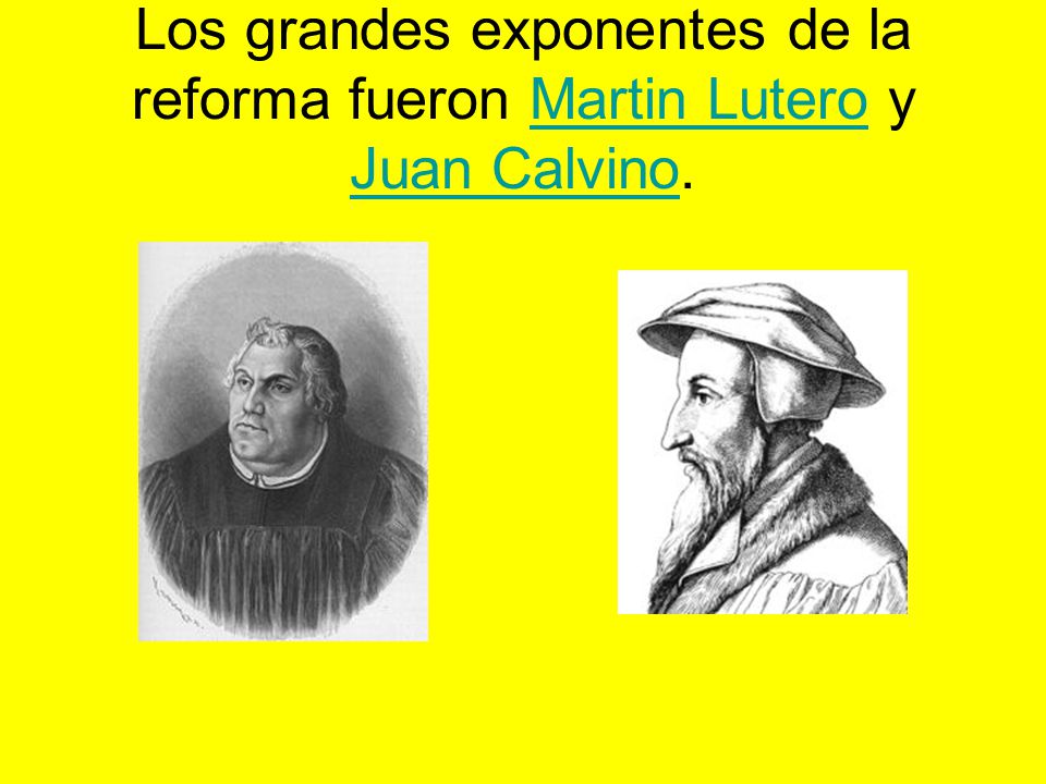 Los grandes exponentes de la reforma fueron Martin Lutero y Juan Calvino.