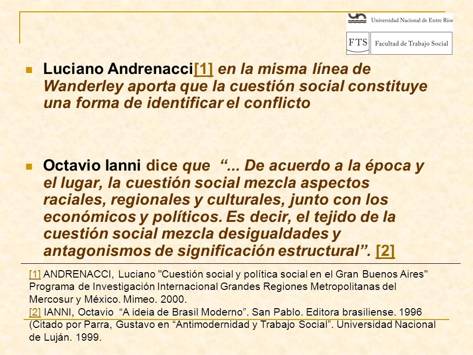 Luciano Andrenacci[1] en la misma línea de Wanderley aporta que la cuestión social constituye una forma de identificar el conflicto