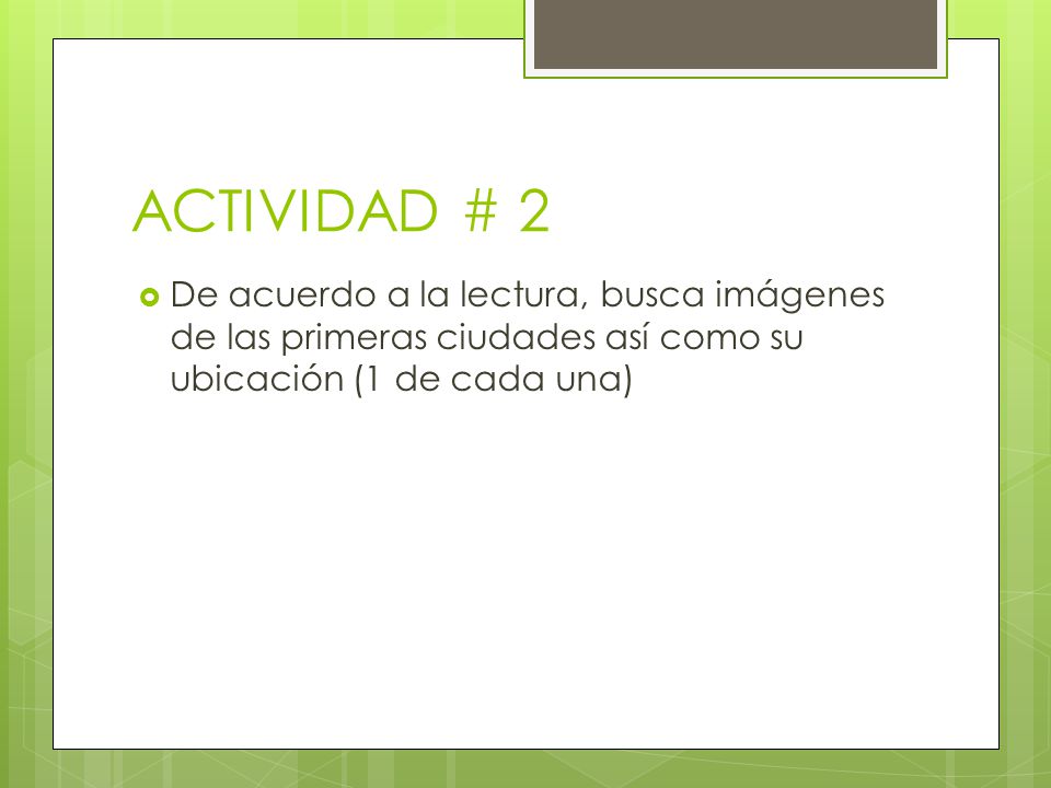ACTIVIDAD # 2 De acuerdo a la lectura, busca imágenes de las primeras ciudades así como su ubicación (1 de cada una)