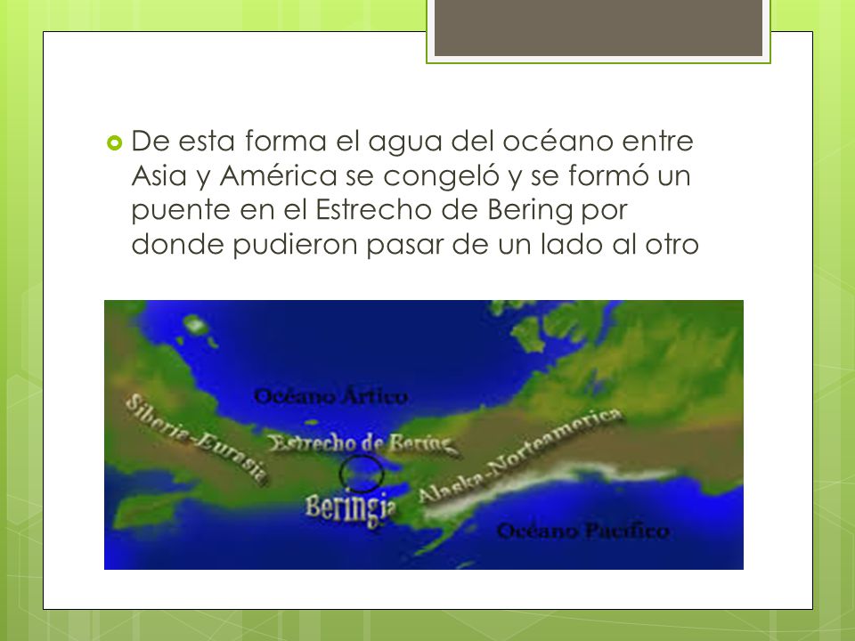 De esta forma el agua del océano entre Asia y América se congeló y se formó un puente en el Estrecho de Bering por donde pudieron pasar de un lado al otro
